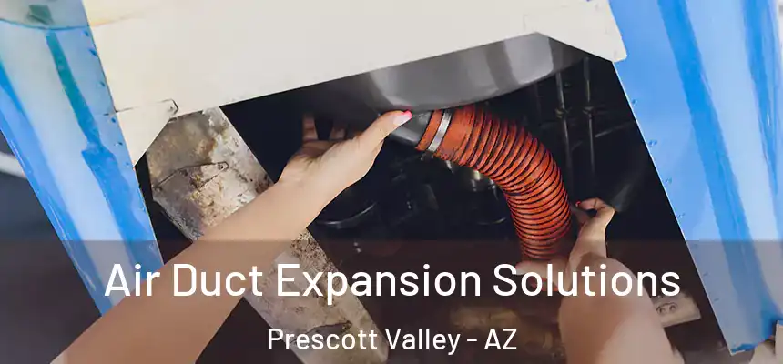 Air Duct Expansion Solutions Prescott Valley - AZ